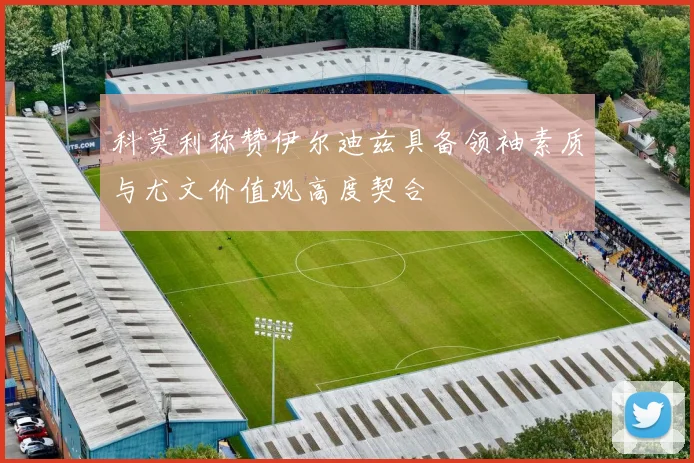 科莫利称赞伊尔迪兹具备领袖素质与尤文价值观高度契合